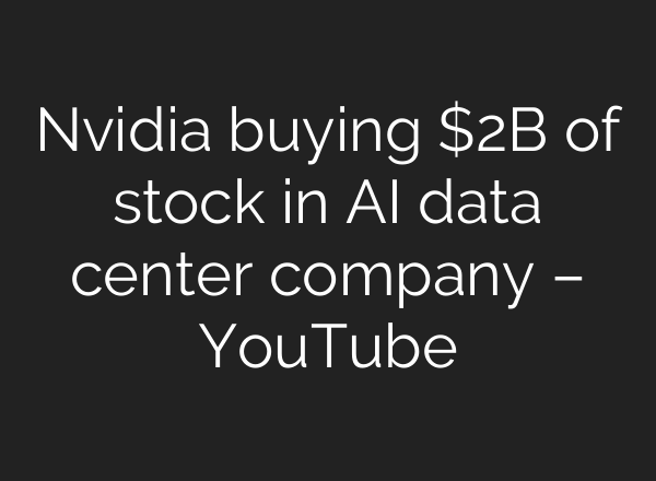 Nvidia buying $2B of stock in AI data center company – YouTube