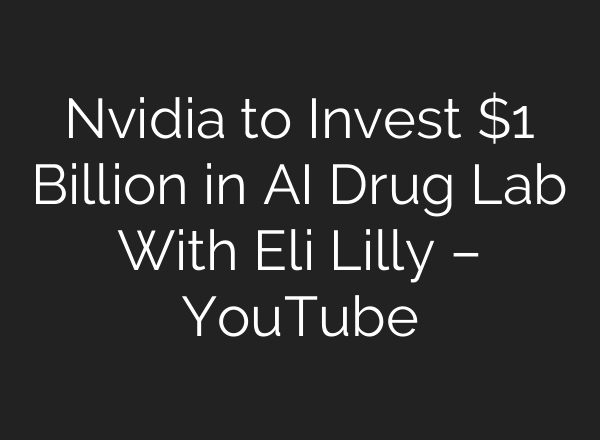 Nvidia to Invest $1 Billion in AI Drug Lab With Eli Lilly – YouTube