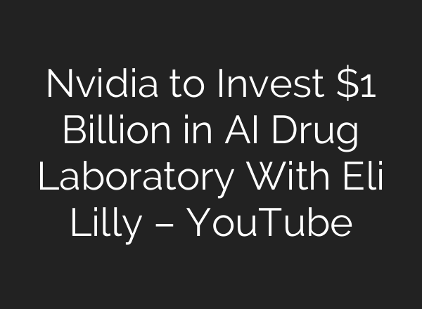 Nvidia to Invest $1 Billion in AI Drug Laboratory With Eli Lilly – YouTube
