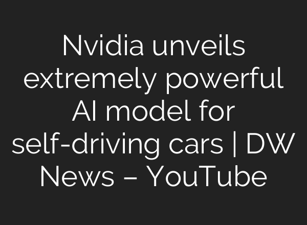 Nvidia unveils extremely powerful AI model for self-driving cars | DW News – YouTube
