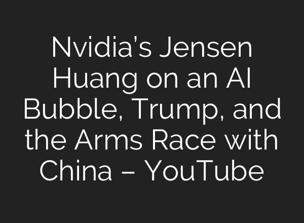 Nvidia’s Jensen Huang on an AI Bubble, Trump, and the Arms Race with China – YouTube