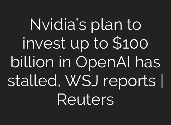Nvidia’s plan to invest up to $100 billion in OpenAI has stalled, WSJ reports | Reuters