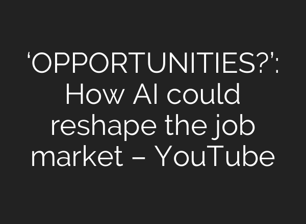 ‘OPPORTUNITIES?’: How AI could reshape the job market – YouTube