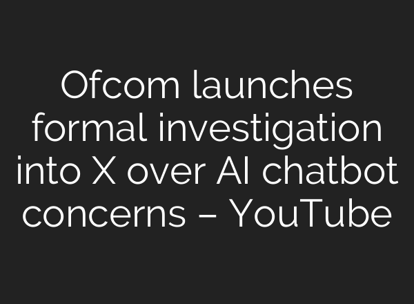 Ofcom launches formal investigation into X over AI chatbot concerns – YouTube
