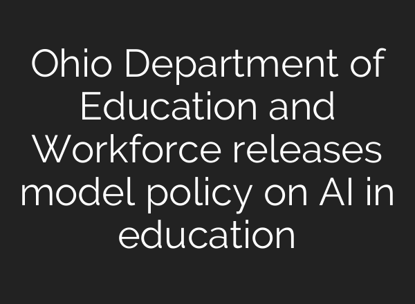 Ohio Department of Education and Workforce releases model policy on AI in education