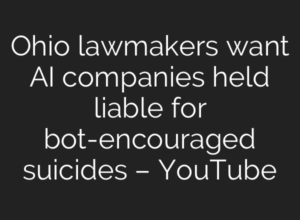 Ohio lawmakers want AI companies held liable for bot-encouraged suicides – YouTube