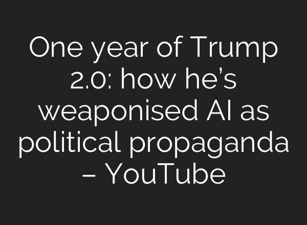 One year of Trump 2.0: how he’s weaponised AI as political propaganda – YouTube