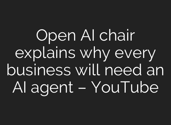 Open AI chair explains why every business will need an AI agent – YouTube