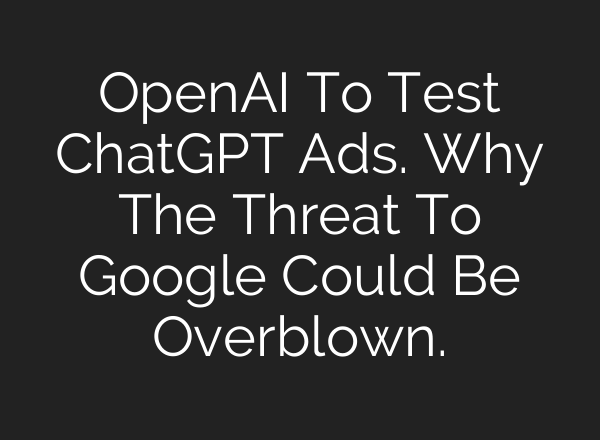 OpenAI To Test ChatGPT Ads. Why The Threat To Google Could Be Overblown.