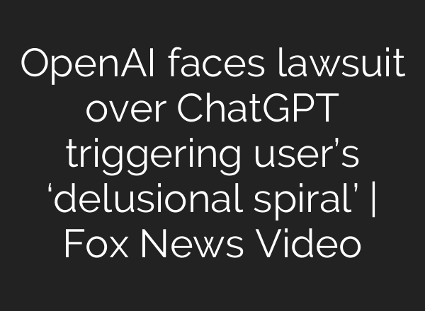 OpenAI faces lawsuit over ChatGPT triggering user’s ‘delusional spiral’ | Fox News Video