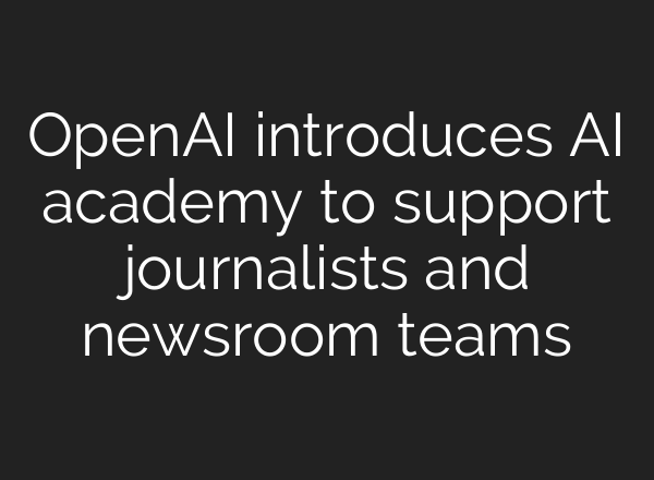 OpenAI introduces AI academy to support journalists and newsroom teams