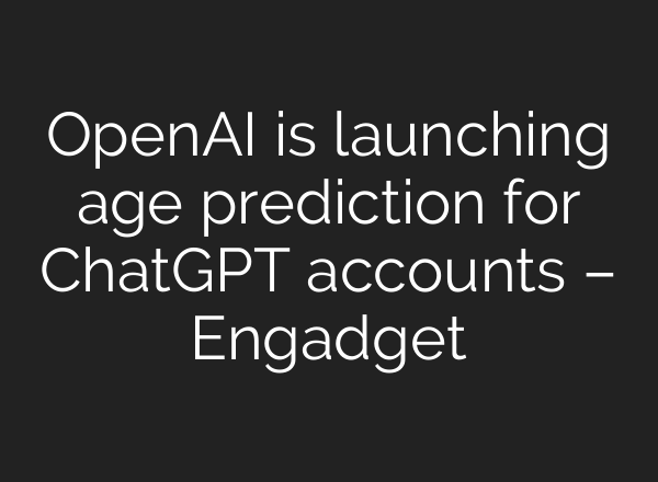 OpenAI is launching age prediction for ChatGPT accounts – Engadget