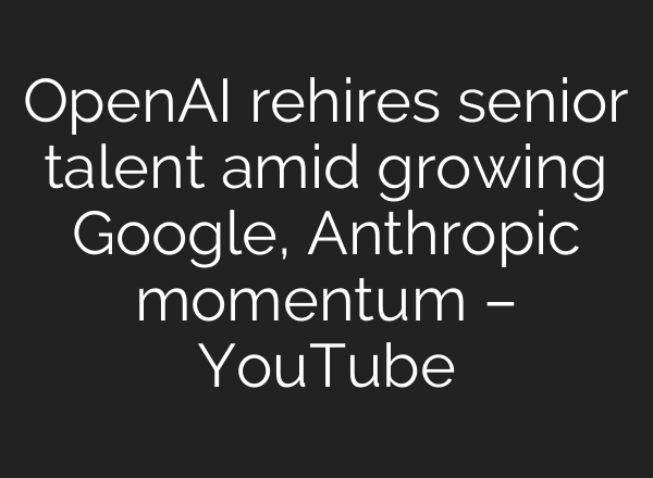 OpenAI rehires senior talent amid growing Google, Anthropic momentum – YouTube