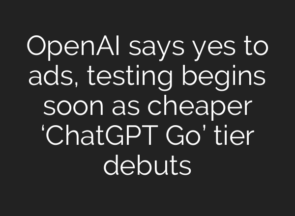 OpenAI says yes to ads, testing begins soon as cheaper ‘ChatGPT Go’ tier debuts