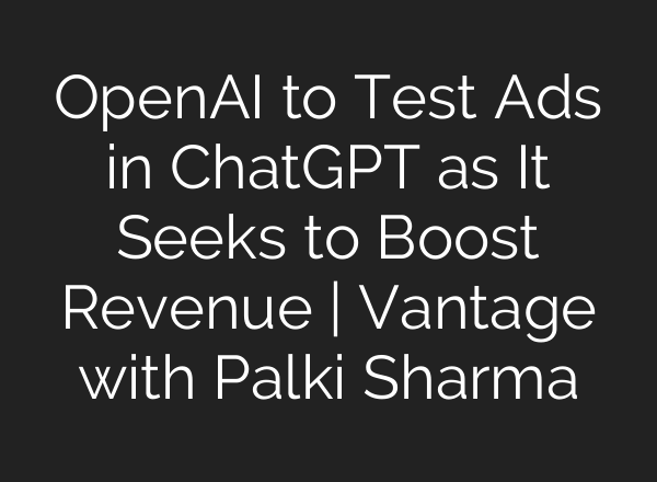 OpenAI to Test Ads in ChatGPT as It Seeks to Boost Revenue | Vantage with Palki Sharma