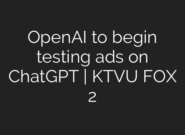 OpenAI to begin testing ads on ChatGPT | KTVU FOX 2