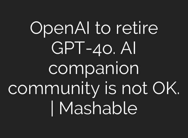 OpenAI to retire GPT-4o. AI companion community is not OK. | Mashable