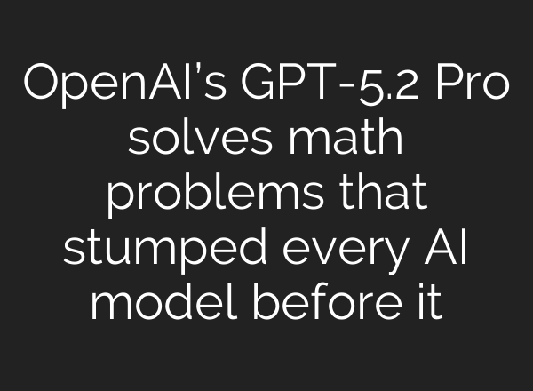 OpenAI’s GPT-5.2 Pro solves math problems that stumped every AI model before it