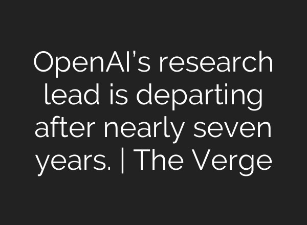 OpenAI’s research lead is departing after nearly seven years. | The Verge