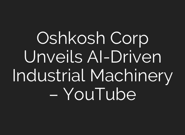 Oshkosh Corp Unveils AI-Driven Industrial Machinery – YouTube