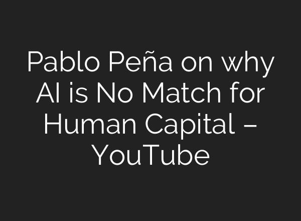 Pablo Peña on why AI is No Match for Human Capital – YouTube