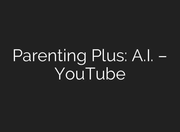Parenting Plus: A.I. – YouTube