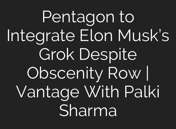 Pentagon to Integrate Elon Musk’s Grok Despite Obscenity Row | Vantage With Palki Sharma