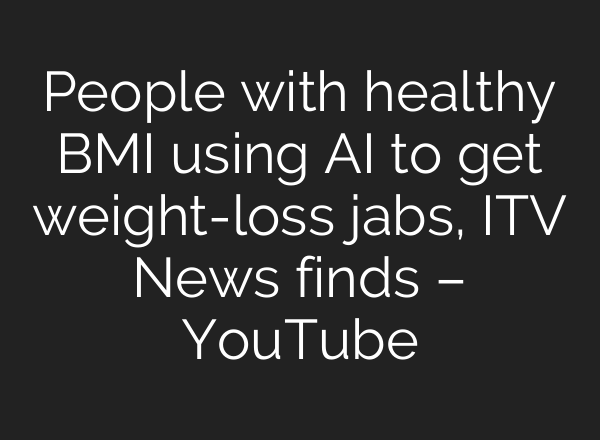 People with healthy BMI using AI to get weight-loss jabs, ITV News finds – YouTube