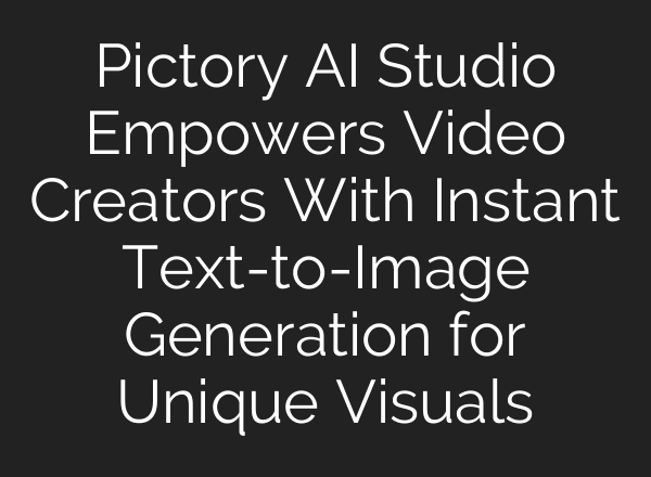 Pictory AI Studio Empowers Video Creators With Instant Text-to-Image Generation for Unique Visuals