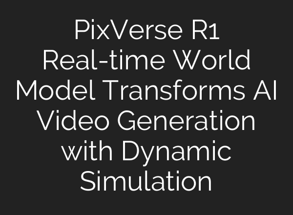 PixVerse R1 Real-time World Model Transforms AI Video Generation with Dynamic Simulation