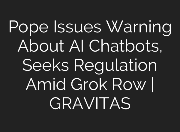 Pope Issues Warning About AI Chatbots, Seeks Regulation Amid Grok Row | GRAVITAS