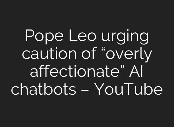 Pope Leo urging caution of “overly affectionate” AI chatbots – YouTube