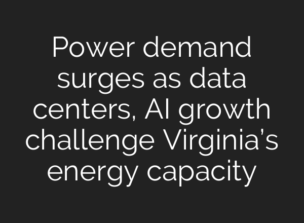 Power demand surges as data centers, AI growth challenge Virginia’s energy capacity