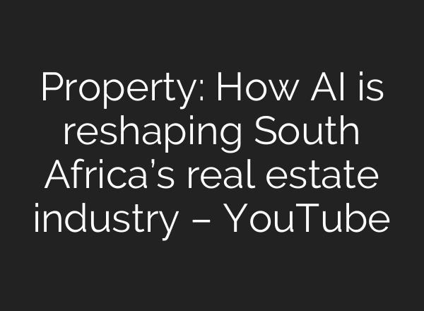 Property: How AI is reshaping South Africa’s real estate industry – YouTube