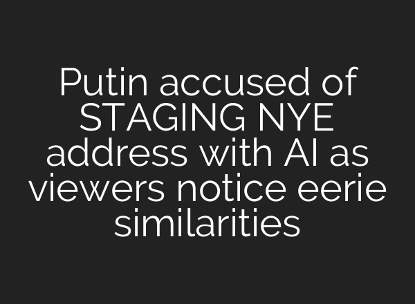 Putin accused of STAGING NYE address with AI as viewers notice eerie similarities