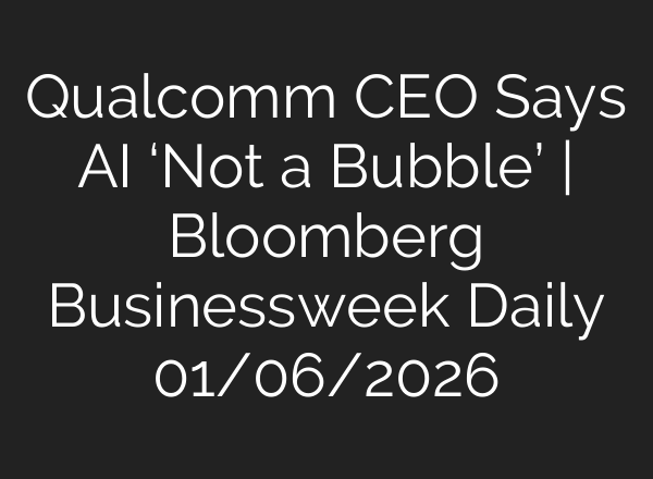 Qualcomm CEO Says AI ‘Not a Bubble’ | Bloomberg Businessweek Daily 01/06/2026