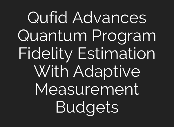 Qufid Advances Quantum Program Fidelity Estimation With Adaptive Measurement Budgets