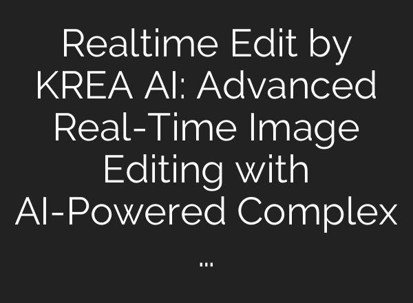 Realtime Edit by KREA AI: Advanced Real-Time Image Editing with AI-Powered Complex …