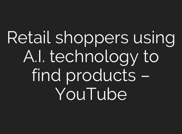 Retail shoppers using A.I. technology to find products – YouTube