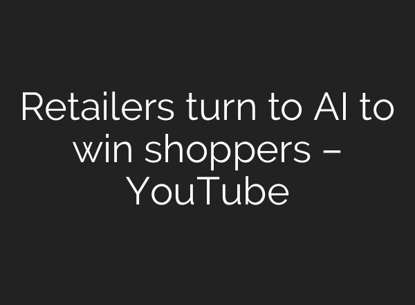 Retailers turn to AI to win shoppers – YouTube