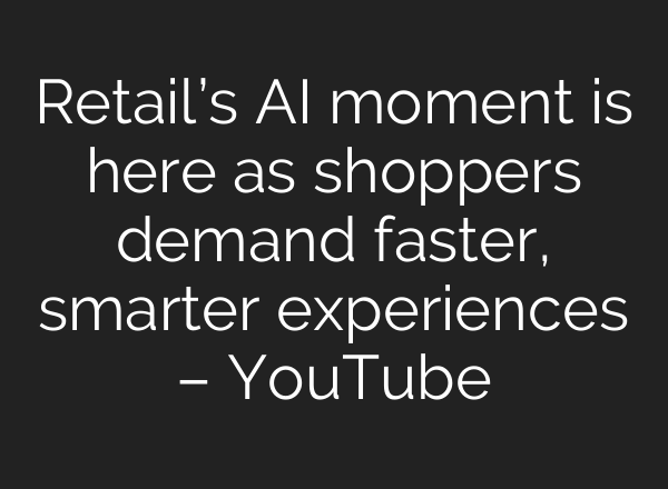Retail’s AI moment is here as shoppers demand faster, smarter experiences – YouTube