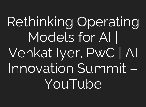 Rethinking Operating Models for AI | Venkat Iyer, PwC | AI Innovation Summit – YouTube