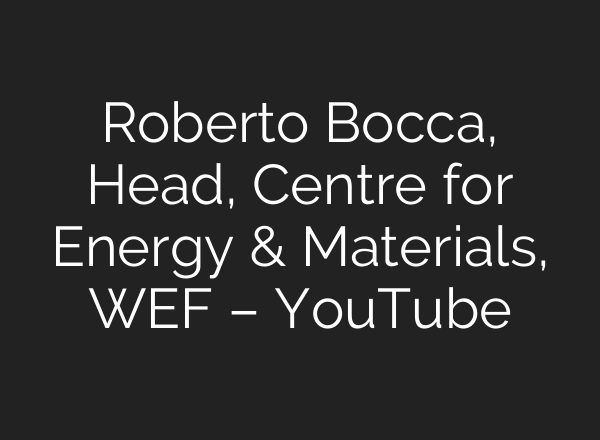 Roberto Bocca, Head, Centre for Energy & Materials, WEF – YouTube