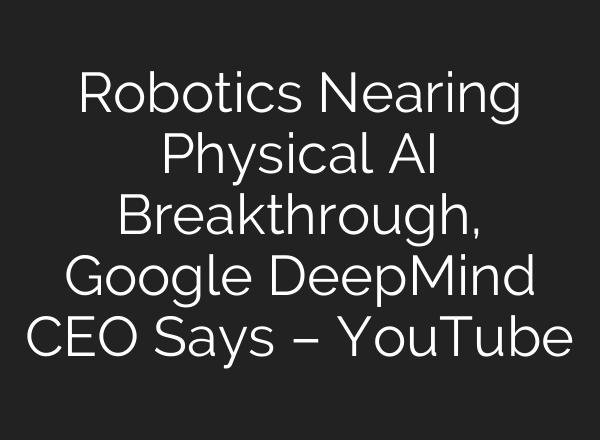 Robotics Nearing Physical AI Breakthrough, Google DeepMind CEO Says – YouTube