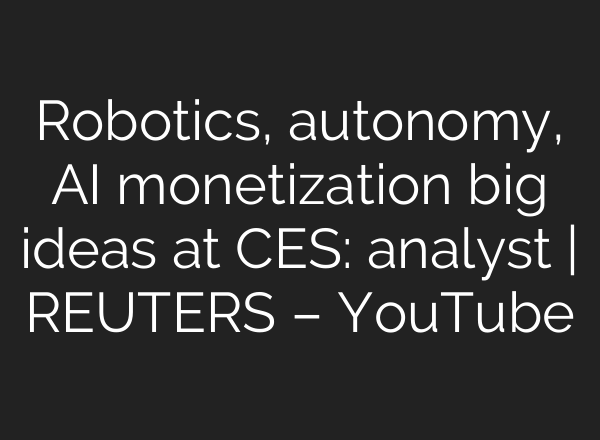 Robotics, autonomy, AI monetization big ideas at CES: analyst | REUTERS – YouTube