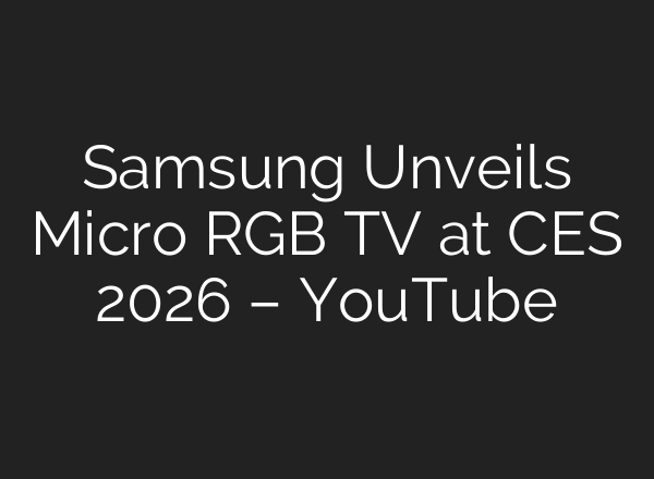 Samsung Unveils Micro RGB TV at CES 2026 – YouTube