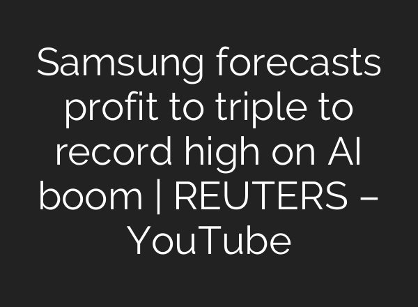 Samsung forecasts profit to triple to record high on AI boom | REUTERS – YouTube