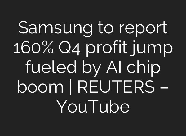Samsung to report 160% Q4 profit jump fueled by AI chip boom | REUTERS – YouTube