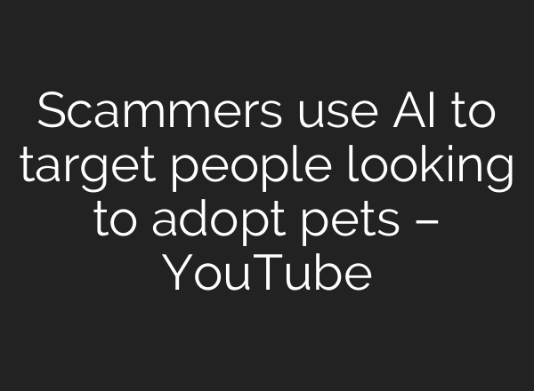Scammers use AI to target people looking to adopt pets – YouTube