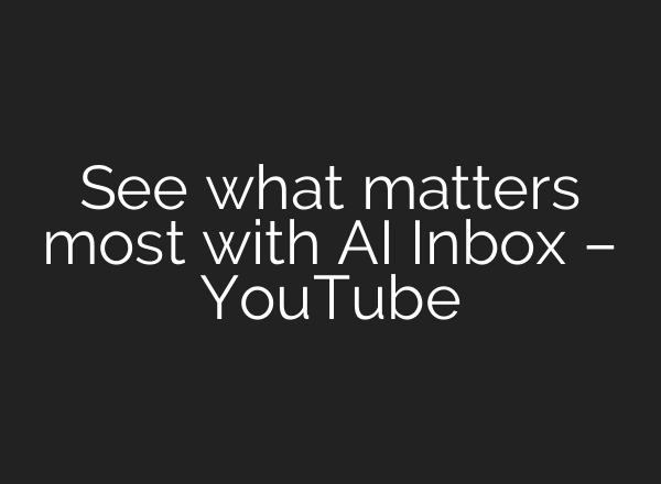 See what matters most with AI Inbox – YouTube